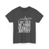 I Should Be Your Tattoo Artist Ink T-Shirt - Dark Heather