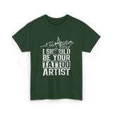 I Should Be Your Tattoo Artist Ink T-Shirt - Forest Green