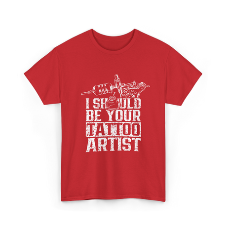 I Should Be Your Tattoo Artist Ink T-Shirt - Red