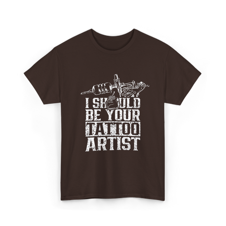 I Should Be Your Tattoo Artist Ink T-Shirt - Dark Chocolate