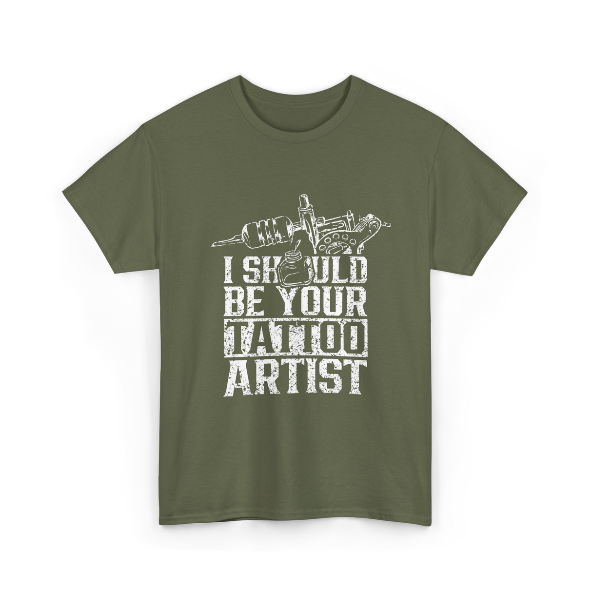 I Should Be Your Tattoo Artist Ink T-Shirt - Military Green