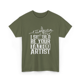 I Should Be Your Tattoo Artist Ink T-Shirt - Military Green