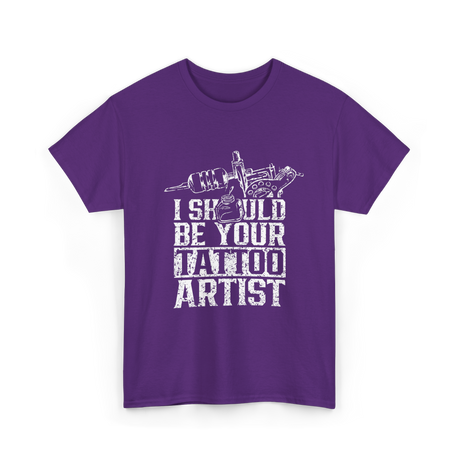 I Should Be Your Tattoo Artist Ink T-Shirt - Purple