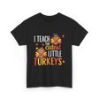 I Teach Little Turkeys Teaching T-Shirt - Black