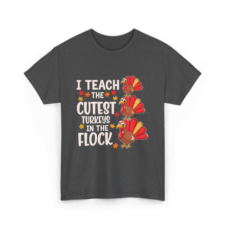 I Teach The Cutest Turkeys Teacher T-Shirt - Dark Heather