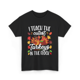 I Teach The Cutest Turkeys Thanksgiving T-Shirt - Black