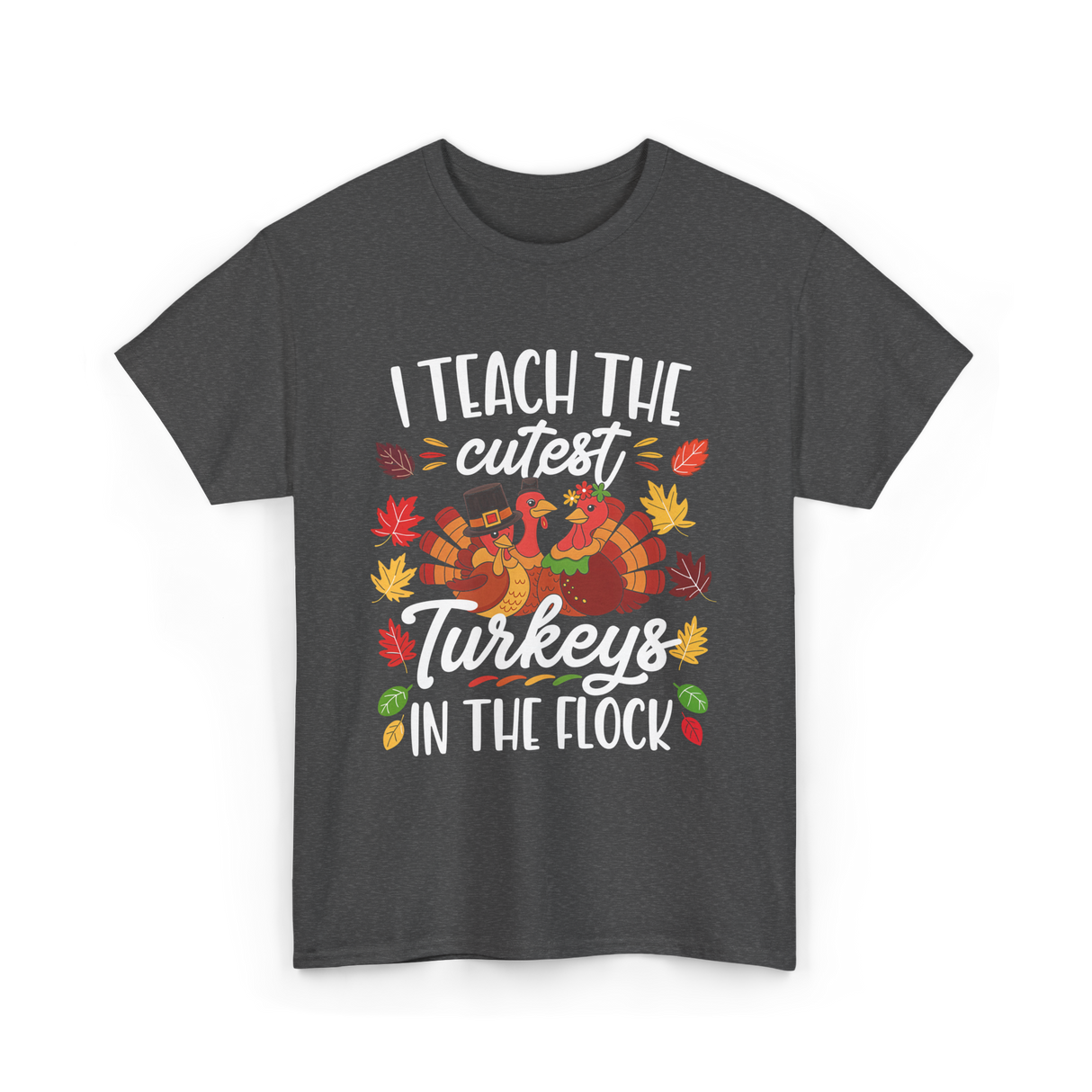 I Teach The Cutest Turkeys Thanksgiving T-Shirt - Dark Heather