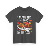 I Teach The Cutest Turkeys Thanksgiving T-Shirt - Dark Heather