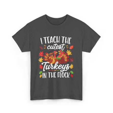 I Teach The Cutest Turkeys Thanksgiving T-Shirt - Dark Heather