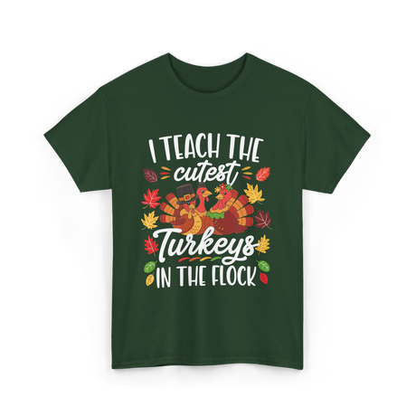 I Teach The Cutest Turkeys Thanksgiving T-Shirt - Forest Green