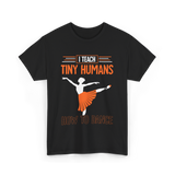 I Teach Tiny Humans Dance Teacher T-Shirt - Black