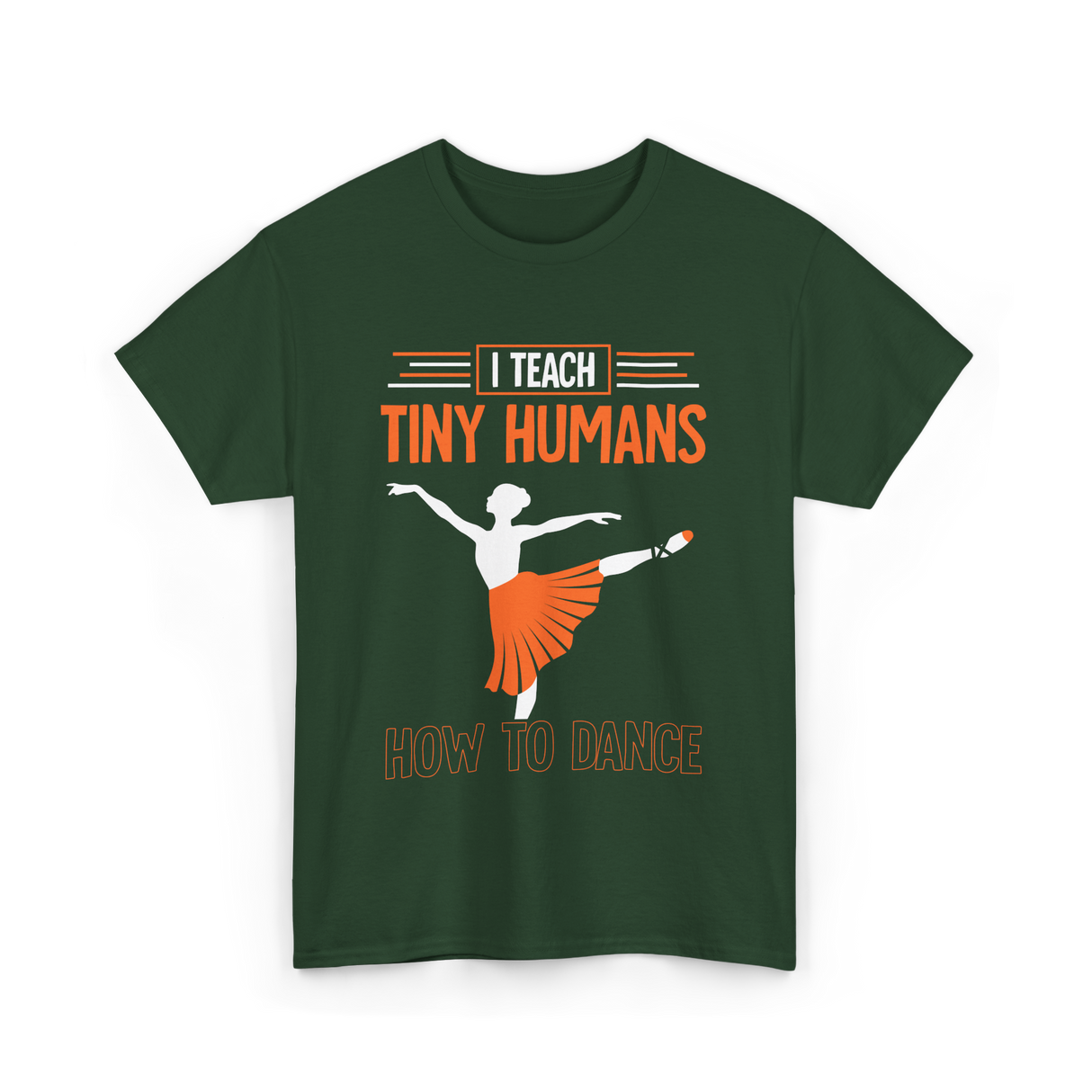 I Teach Tiny Humans Dance Teacher T-Shirt - Forest Green