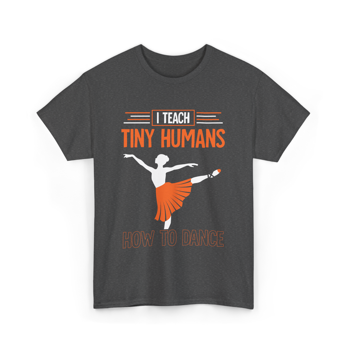 I Teach Tiny Humans Dance Teacher T-Shirt - Dark Heather