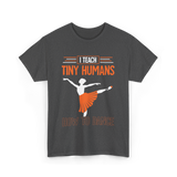 I Teach Tiny Humans Dance Teacher T-Shirt - Dark Heather