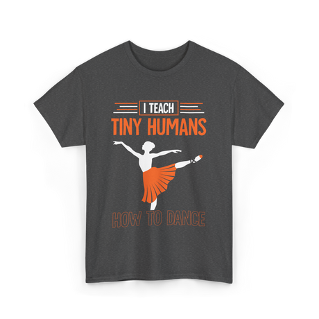 I Teach Tiny Humans Dance Teacher T-Shirt - Dark Heather