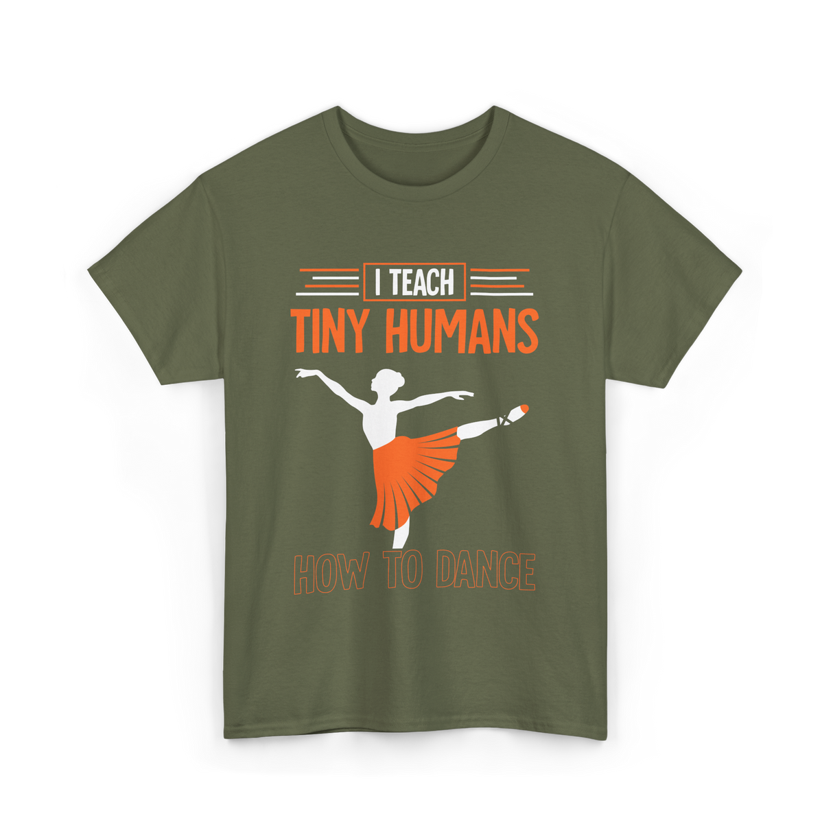 I Teach Tiny Humans Dance Teacher T-Shirt - Military Green