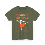 I Teach Tiny Humans Dance Teacher T-Shirt - Military Green