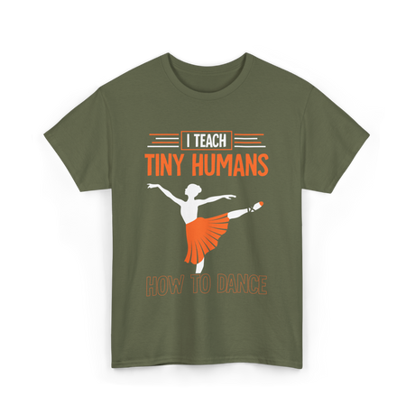 I Teach Tiny Humans Dance Teacher T-Shirt - Military Green