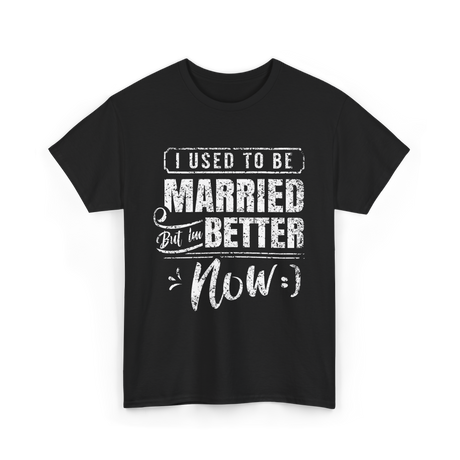 I Used to Be Married Better T-Shirt - Black