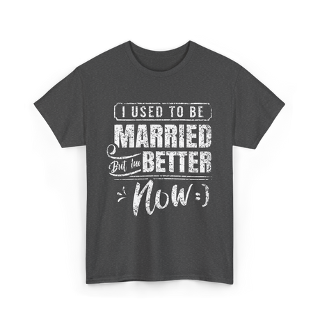 I Used to Be Married Better T-Shirt - Dark Heather