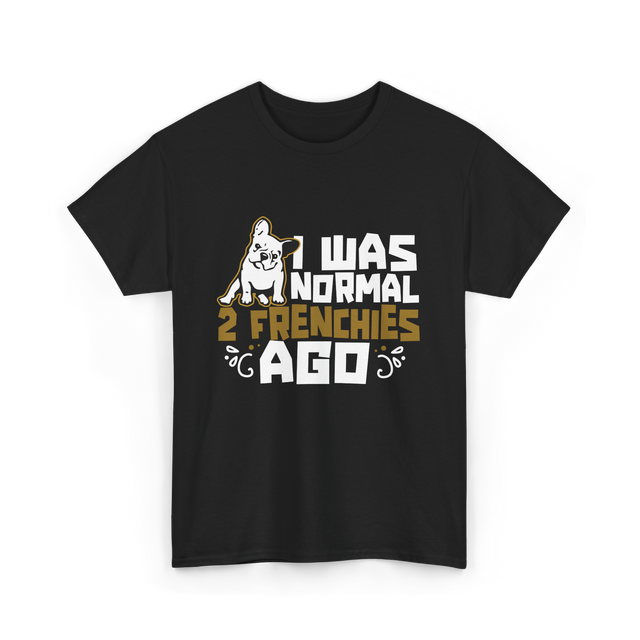 I Was Normal 2 Frenchies French Bulldog T-Shirt - Black