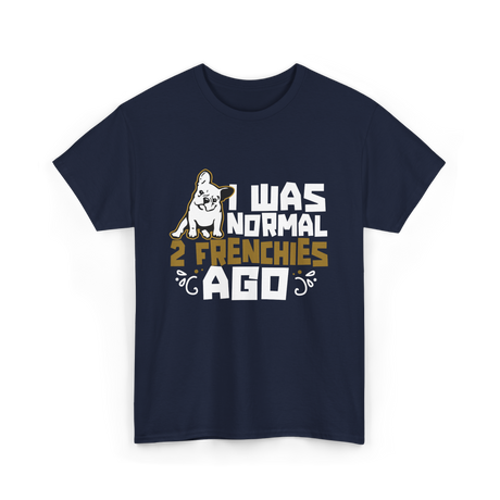 I Was Normal 2 Frenchies French Bulldog T-Shirt - Navy