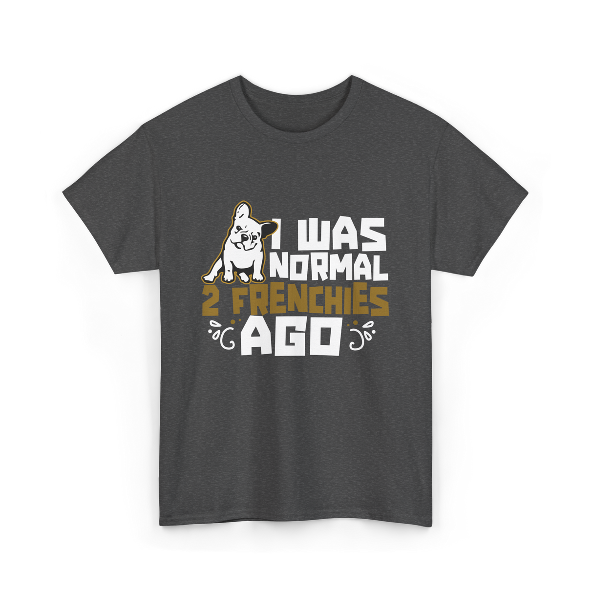 I Was Normal 2 Frenchies French Bulldog T-Shirt - Dark Heather