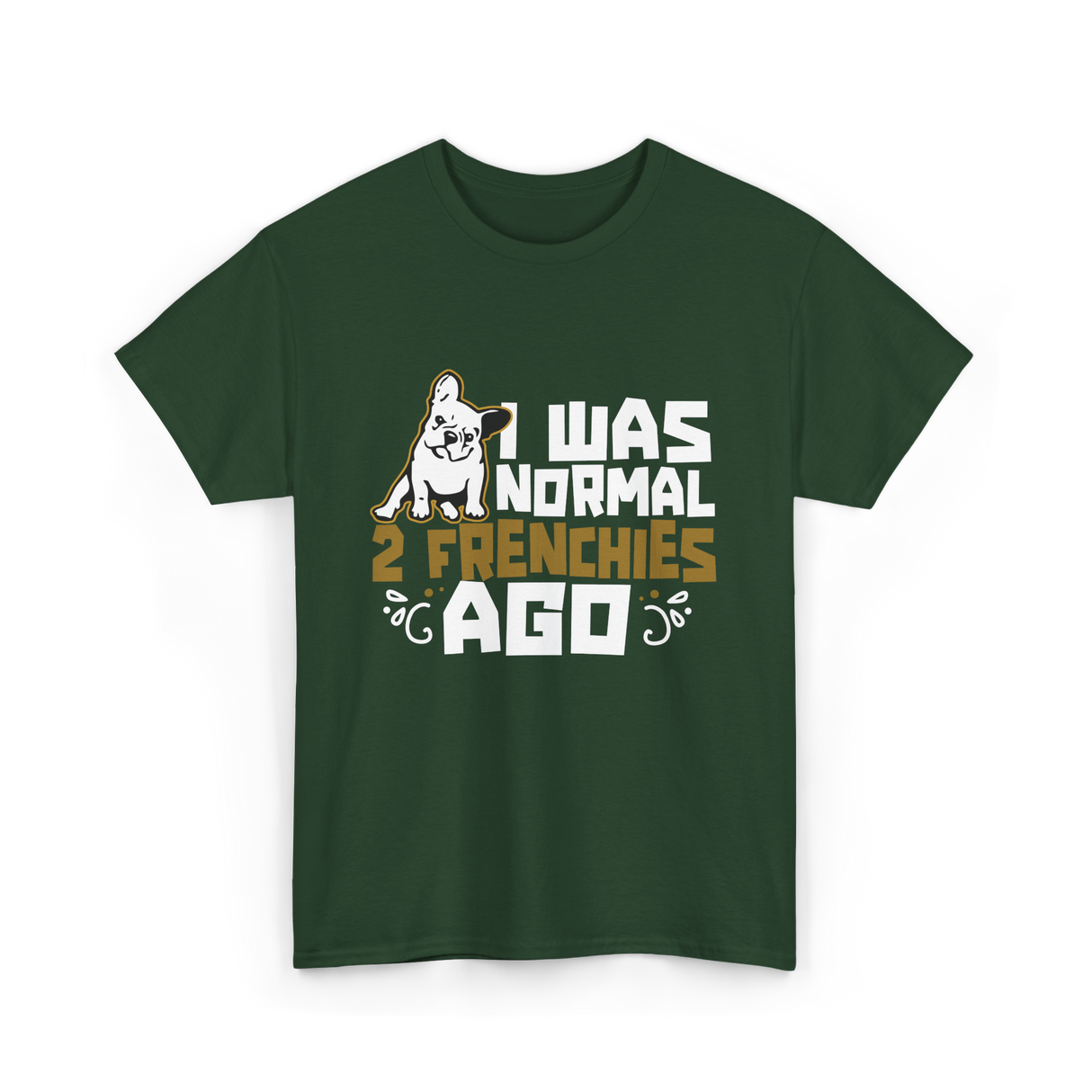 I Was Normal 2 Frenchies French Bulldog T-Shirt - Forest Green