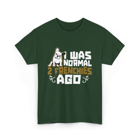 I Was Normal 2 Frenchies French Bulldog T-Shirt - Forest Green