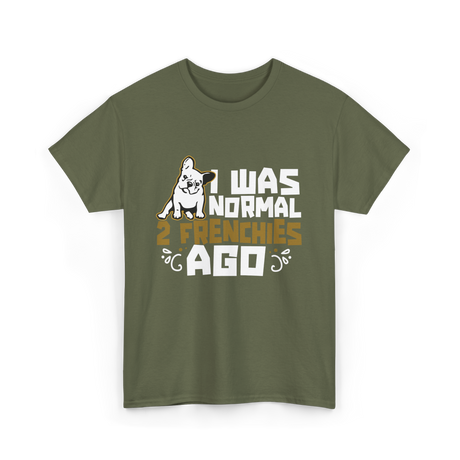 I Was Normal 2 Frenchies French Bulldog T-Shirt - Military Green