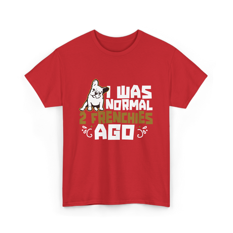 I Was Normal 2 Frenchies French Bulldog T-Shirt - Red