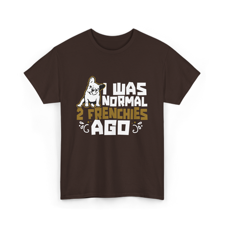 I Was Normal 2 Frenchies French Bulldog T-Shirt - Dark Chocolate