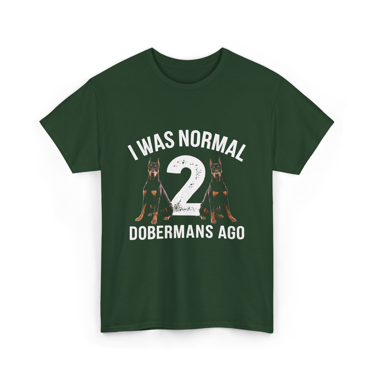 I Was Normal Dobermans T-Shirt - Forest Green