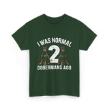 I Was Normal Dobermans T-Shirt - Forest Green