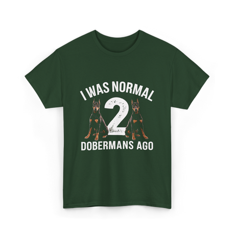 I Was Normal Dobermans T-Shirt - Forest Green