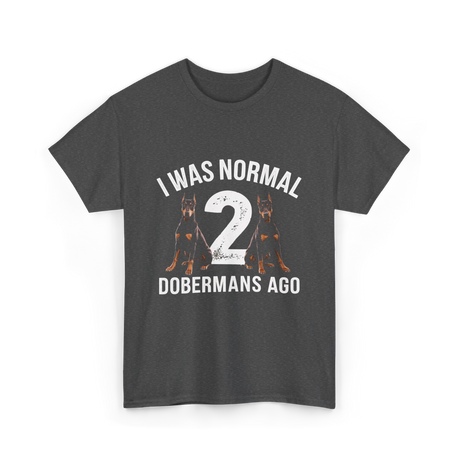 I Was Normal Dobermans T-Shirt - Dark Heather