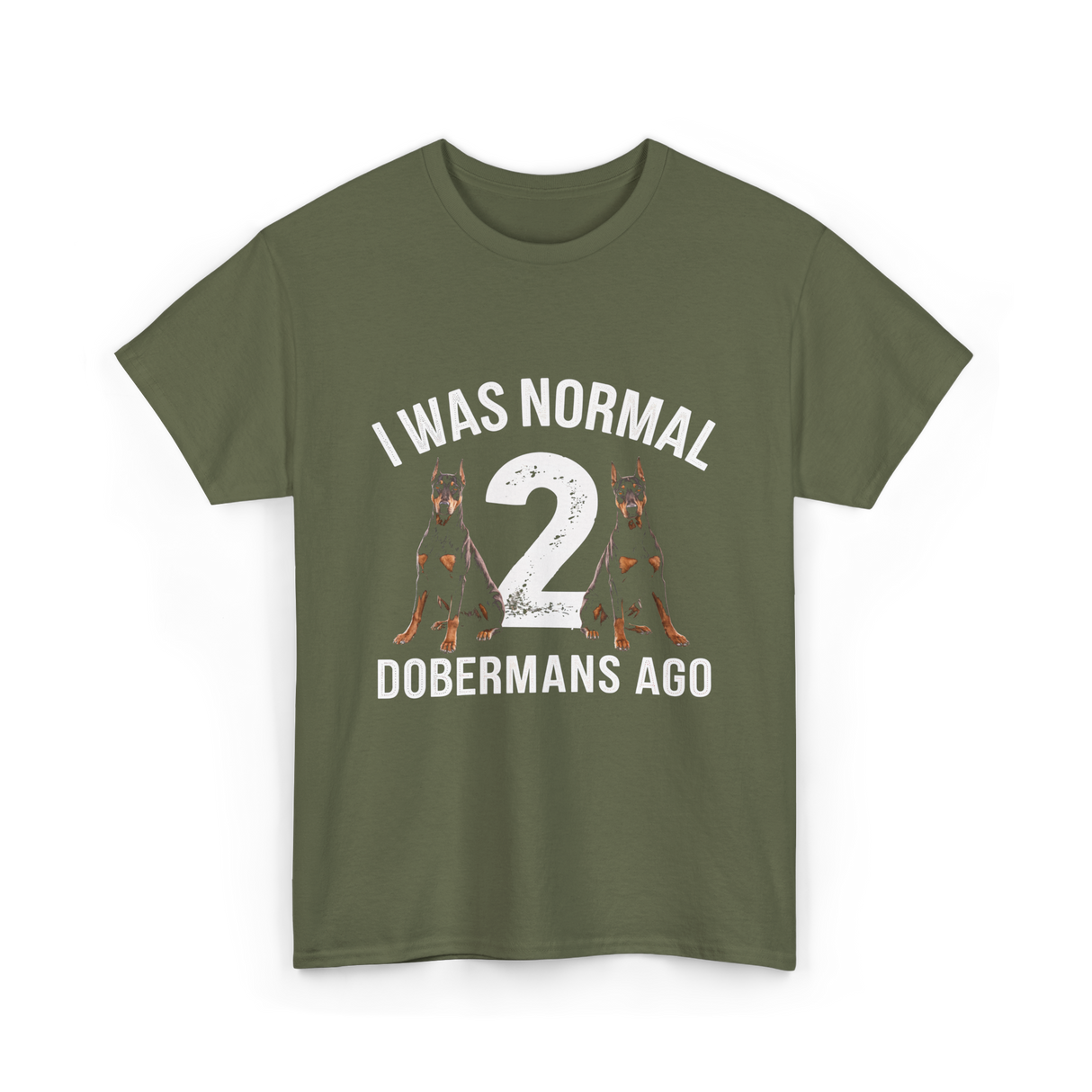 I Was Normal Dobermans T-Shirt - Military Green