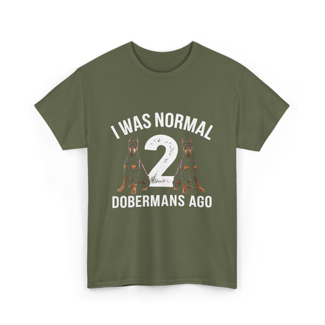 I Was Normal Dobermans T-Shirt - Military Green