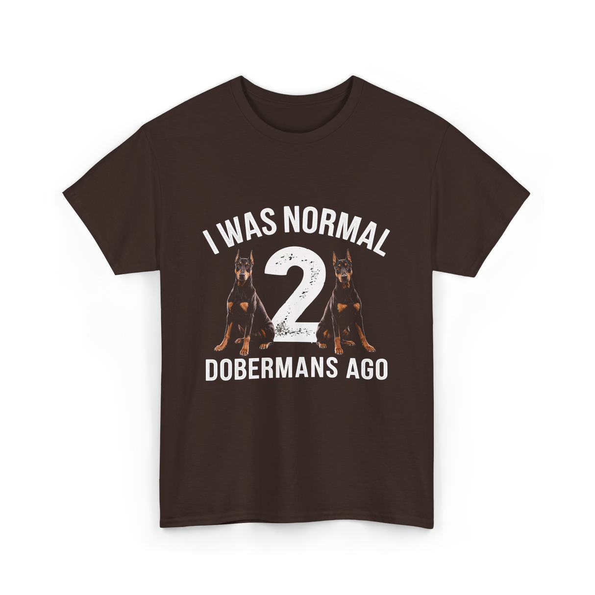 I Was Normal Dobermans T-Shirt - Dark Chocolate