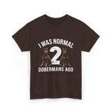 I Was Normal Dobermans T-Shirt - Dark Chocolate