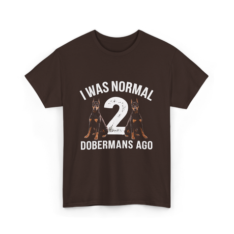 I Was Normal Dobermans T-Shirt - Dark Chocolate