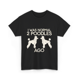 I Was Normal Poodles T-Shirt - Black