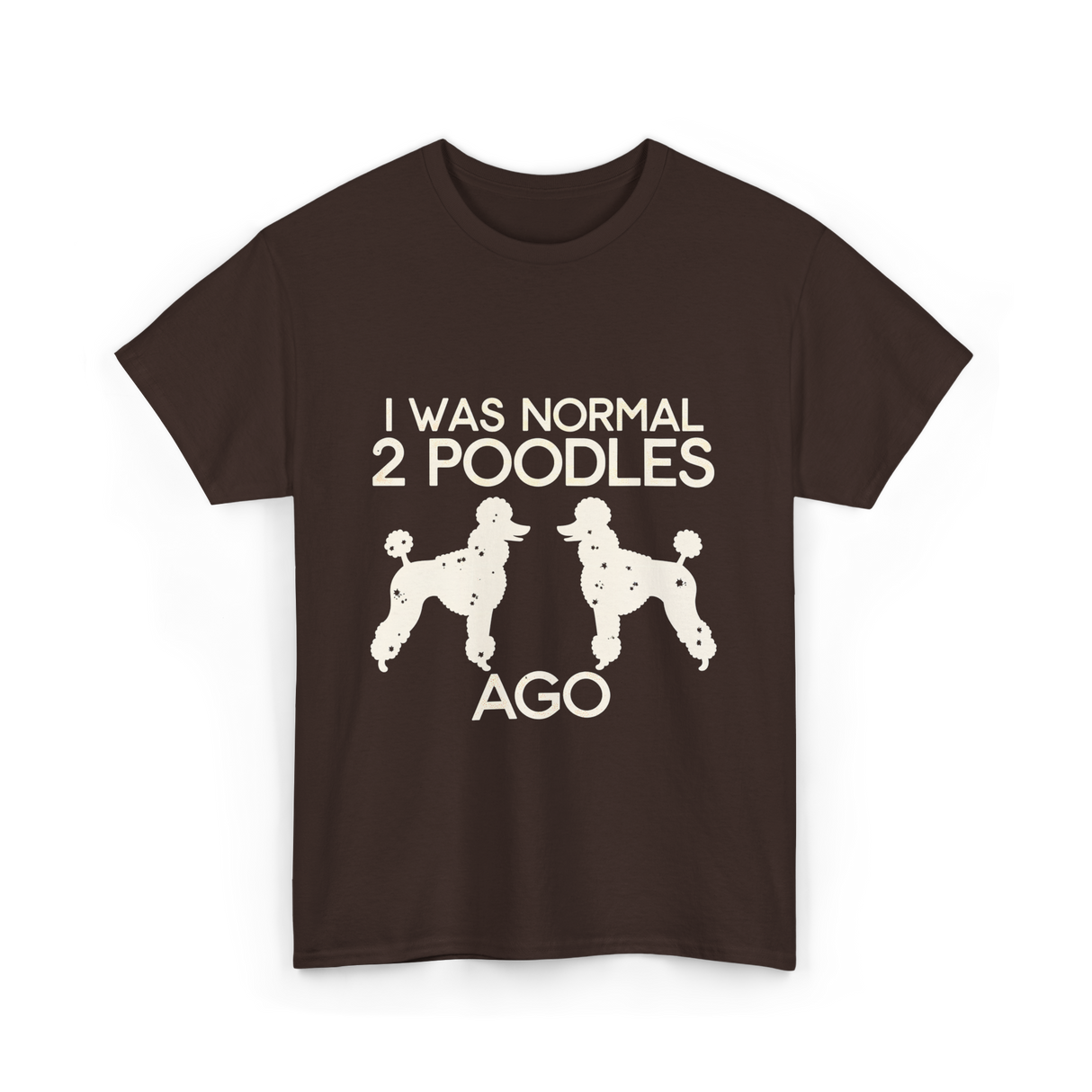 I Was Normal Poodles T-Shirt - Dark Chocolate