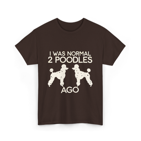 I Was Normal Poodles T-Shirt - Dark Chocolate