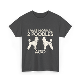 I Was Normal Poodles T-Shirt - Dark Heather