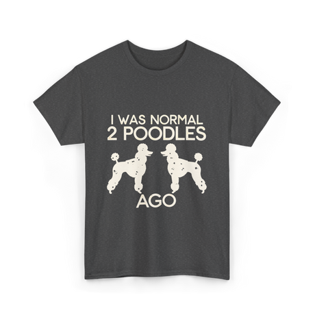 I Was Normal Poodles T-Shirt - Dark Heather