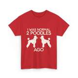 I Was Normal Poodles T-Shirt - Red