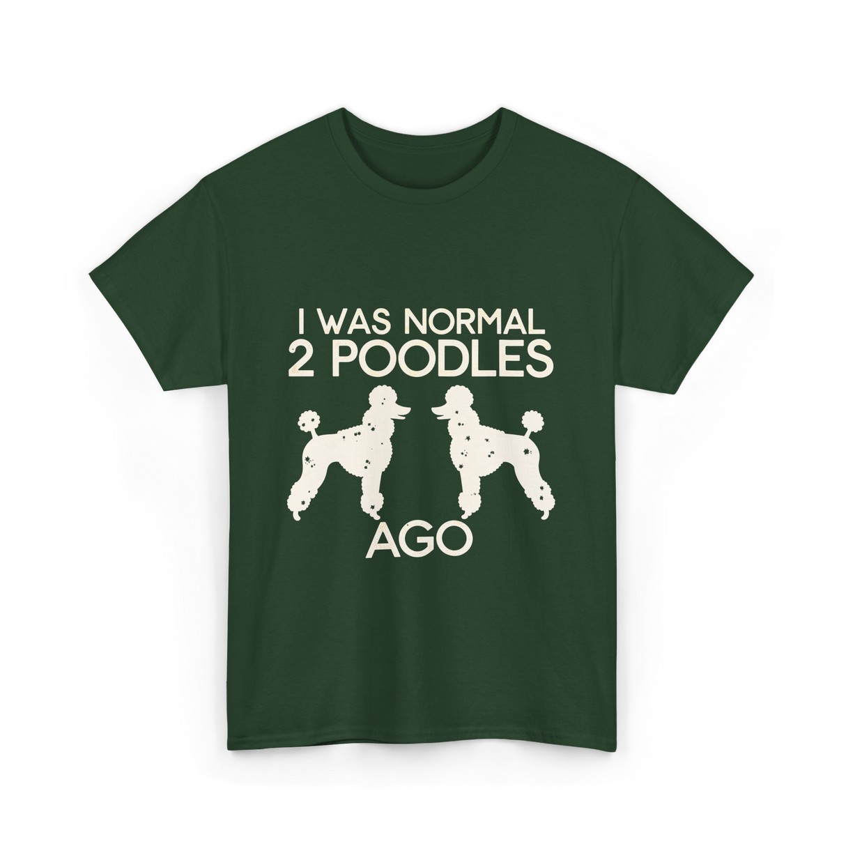 I Was Normal Poodles T-Shirt - Forest Green