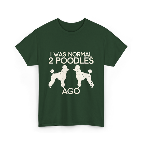 I Was Normal Poodles T-Shirt - Forest Green