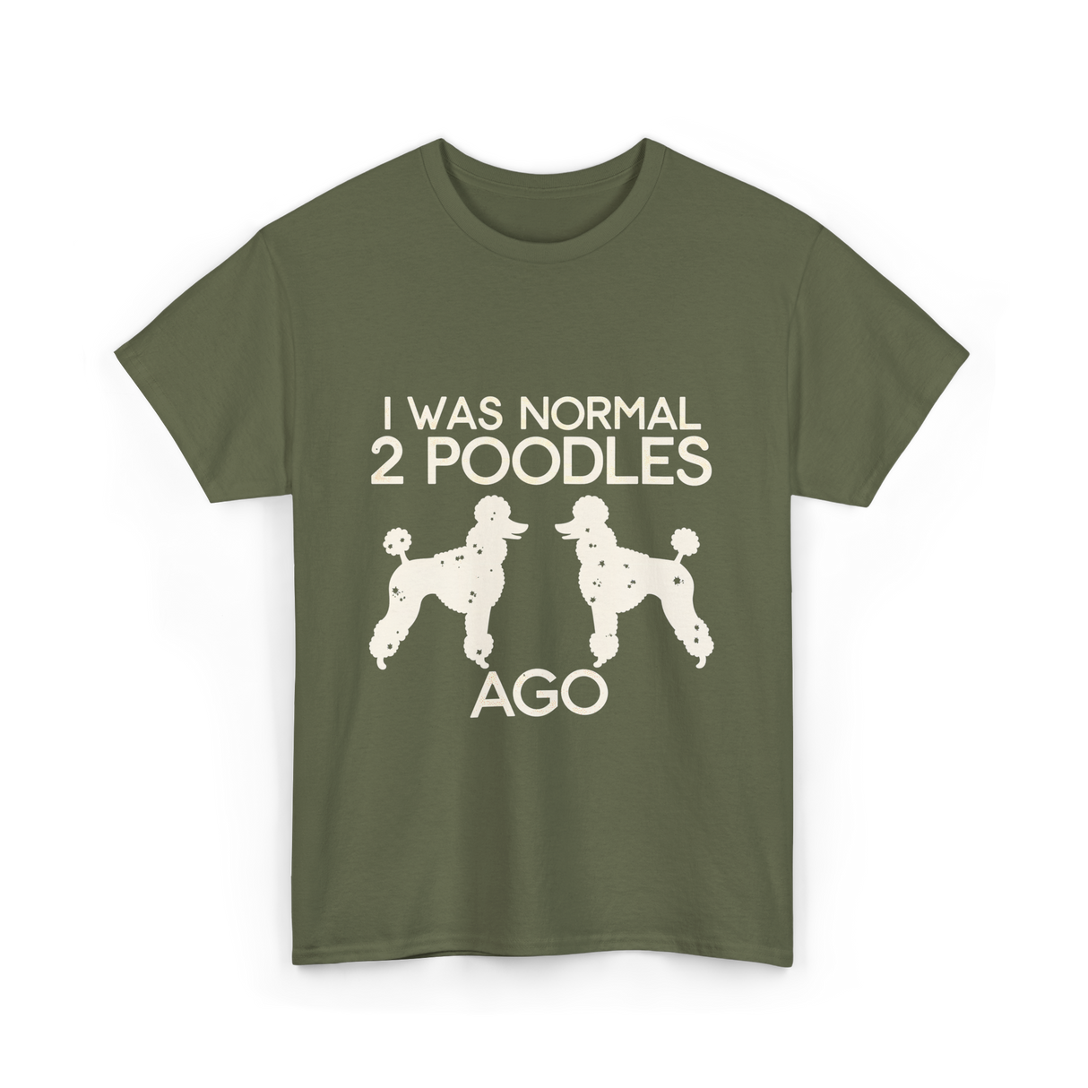 I Was Normal Poodles T-Shirt - Military Green